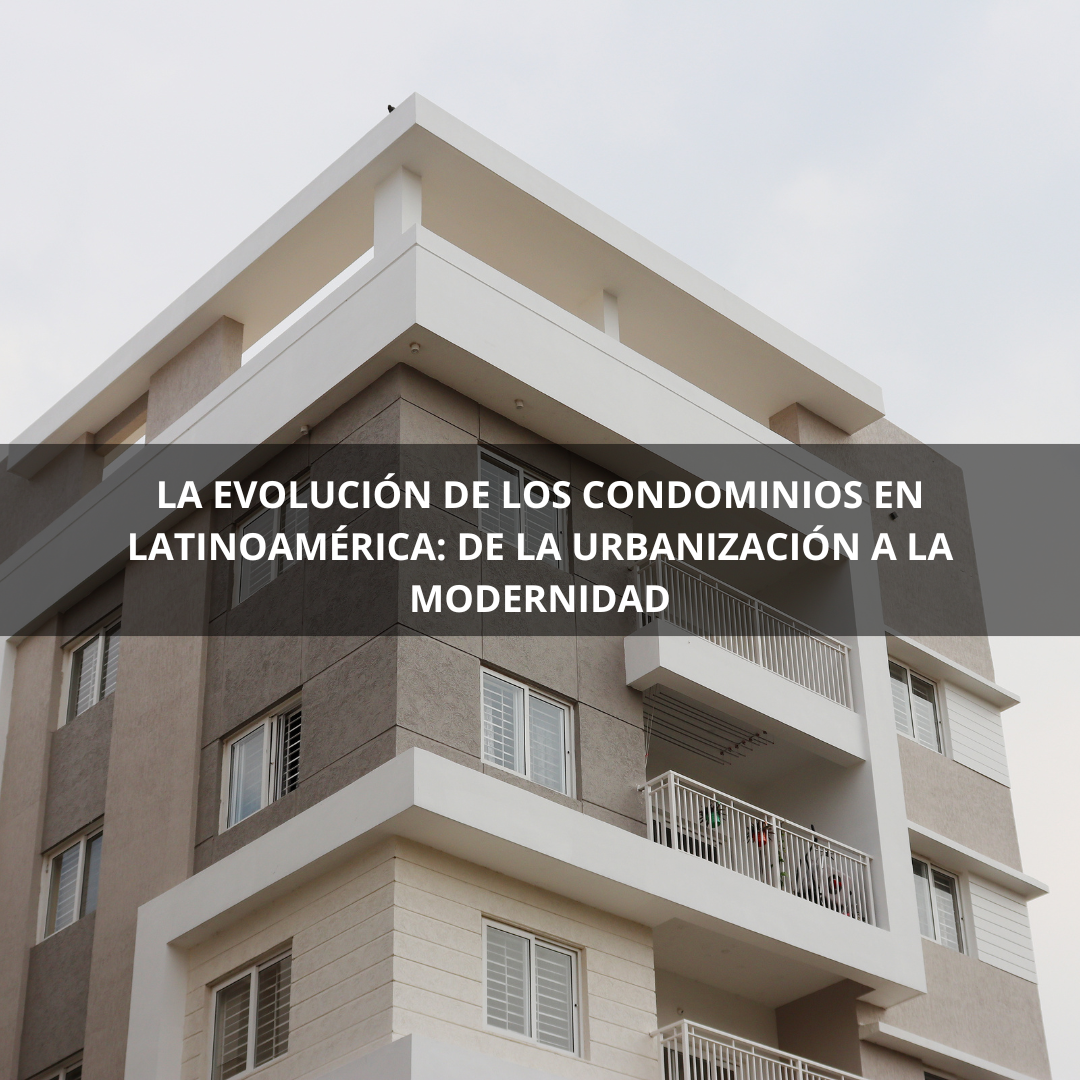 La evolución de los condominios en Latinoamérica: de la urbanización a la modernidad