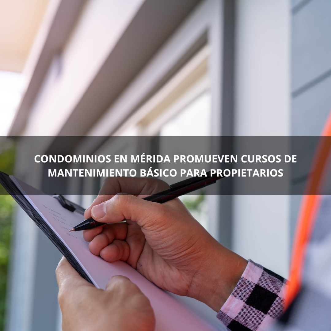 Condominios en Mérida Promueven Cursos de Mantenimiento Básico para Propietarios