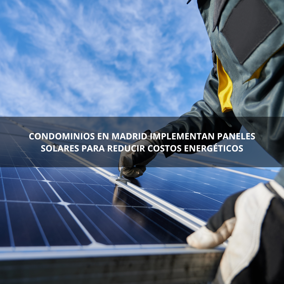 Condominios en Madrid Implementan Paneles Solares para Reducir Costos Energéticos