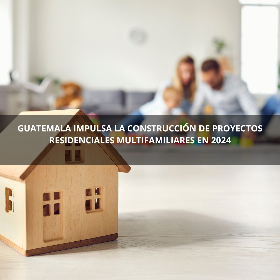 Guatemala impulsa la construcción de proyectos residenciales multifamiliares en 2024