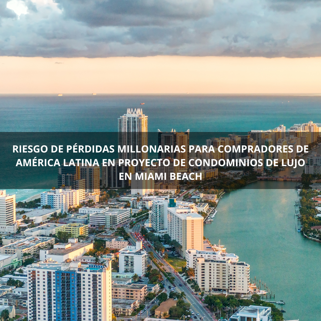 Riesgo de pérdidas millonarias para compradores de América Latina en proyecto de condominios de lujo en Miami Beach